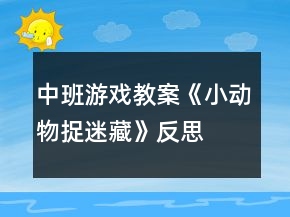 中班游戏教案《小动物捉迷藏》反思