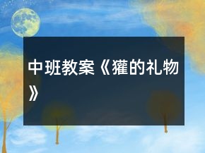 中班教案《獾的礼物》