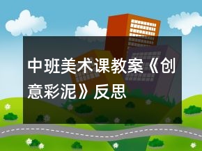中班美术课教案《创意彩泥》反思