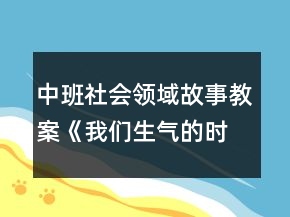 中班社会领域故事教案《我们生气的时候》反思