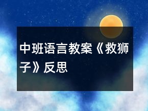 中班语言教案《救狮子》反思
