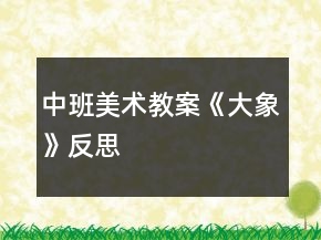 中班美术教案《大象》反思