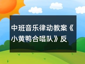 中班音乐律动教案《小黄鸭合唱队》反思