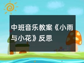 中班音乐教案《小雨与小花》反思