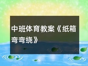 中班体育教案《纸箱弯弯绕》