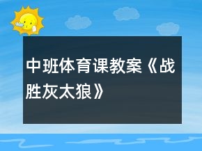 中班体育课教案《战胜灰太狼》