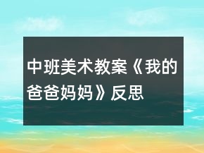 中班美术教案《我的爸爸妈妈》反思