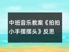 中班音乐教案《拍拍小手摆摆头》反思