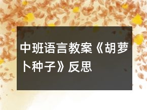中班语言教案《胡萝卜种子》反思