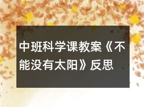 中班科学课教案《不能没有太阳》反思