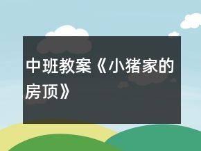 中班教案《小猪家的房顶》