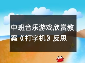 中班音乐游戏欣赏教案《打字机》反思
