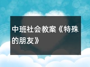 中班社会教案《特殊的朋友》