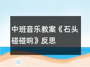 中班音乐教案《石头碰碰响》反思