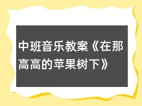 中班音乐教案《在那高高的苹果树下》反思