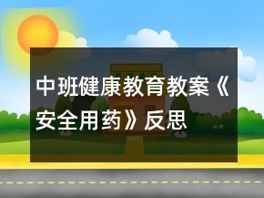 中班健康教育教案《安全用药》反思