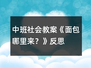 中班社会教案《面包哪里来？》反思