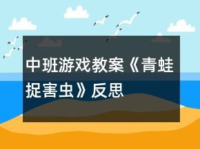 中班游戏教案《青蛙捉害虫》反思