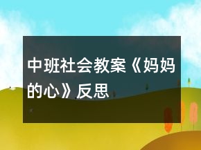 中班社会教案《妈妈的心》反思
