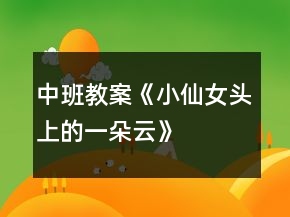 中班教案《小仙女头上的一朵云》