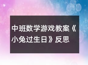 中班数学游戏教案《小兔过生日》反思