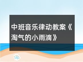 中班音乐律动教案《淘气的小雨滴》