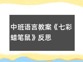 中班语言教案《七彩蜡笔鼠》反思