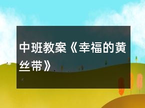 中班教案《幸福的“黄丝带”》
