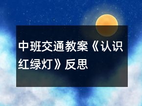 中班交通教案《认识红绿灯》反思