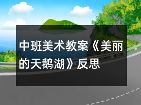 中班美术教案《美丽的天鹅湖》反思