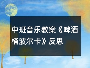 中班音乐教案《啤酒桶波尔卡》反思