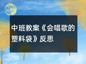 中班教案《会唱歌的塑料袋》反思