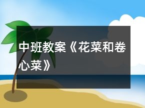 中班教案《花菜和卷心菜》