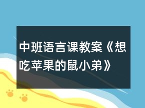 中班语言课教案《想吃苹果的鼠小弟》反思