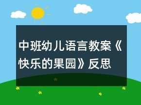 中班幼儿语言教案《快乐的果园》反思