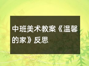 中班美术教案《温馨的家》反思