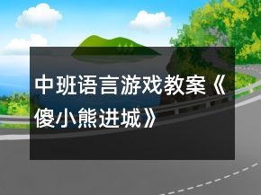 中班语言游戏教案《傻小熊进城》