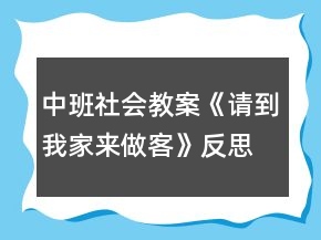 中班社会教案《请到我家来做客》反思