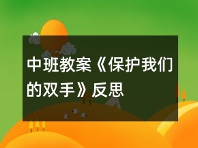 中班教案《保护我们的双手》反思