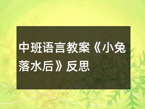 中班语言教案《小兔落水后》反思