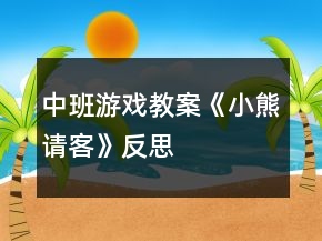 中班游戏教案《小熊请客》反思