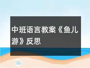 中班语言教案《鱼儿游》反思