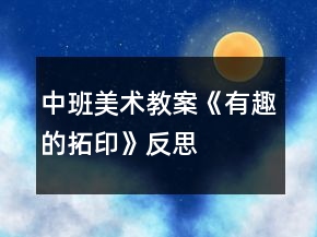 中班美术教案《有趣的拓印》反思