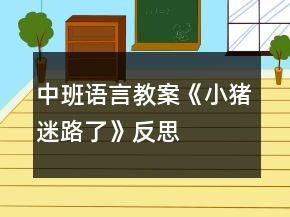 中班语言教案《小猪迷路了》反思
