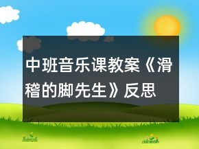 中班音乐课教案《滑稽的脚先生》反思