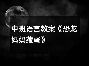 中班语言教案《恐龙妈妈藏蛋》
