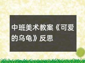 中班美术教案《可爱的乌龟》反思