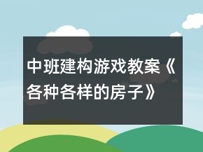 中班建构游戏教案《各种各样的房子》