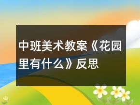 中班美术教案《花园里有什么》反思