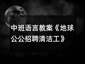 中班语言教案《地球公公招聘清洁工》反思